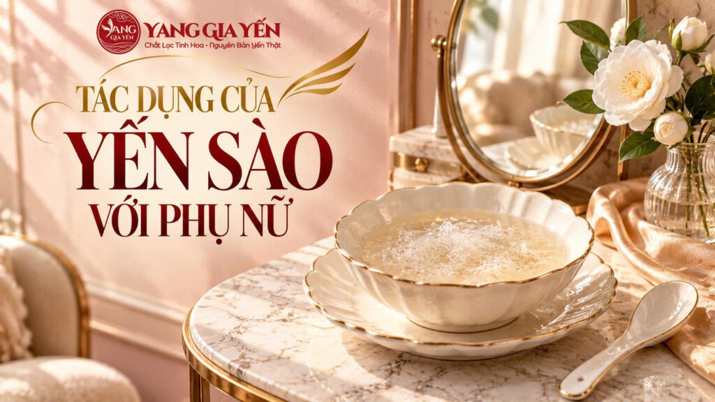 Tác dụng của yến sào với phụ nữ